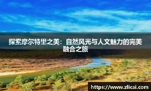 探索摩尔特里之美：自然风光与人文魅力的完美融合之旅