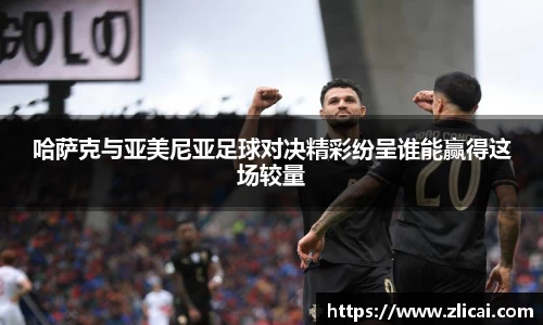 哈萨克与亚美尼亚足球对决精彩纷呈谁能赢得这场较量